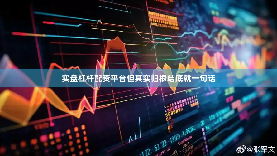 实盘杠杆配资平台但其实归根结底就一句话