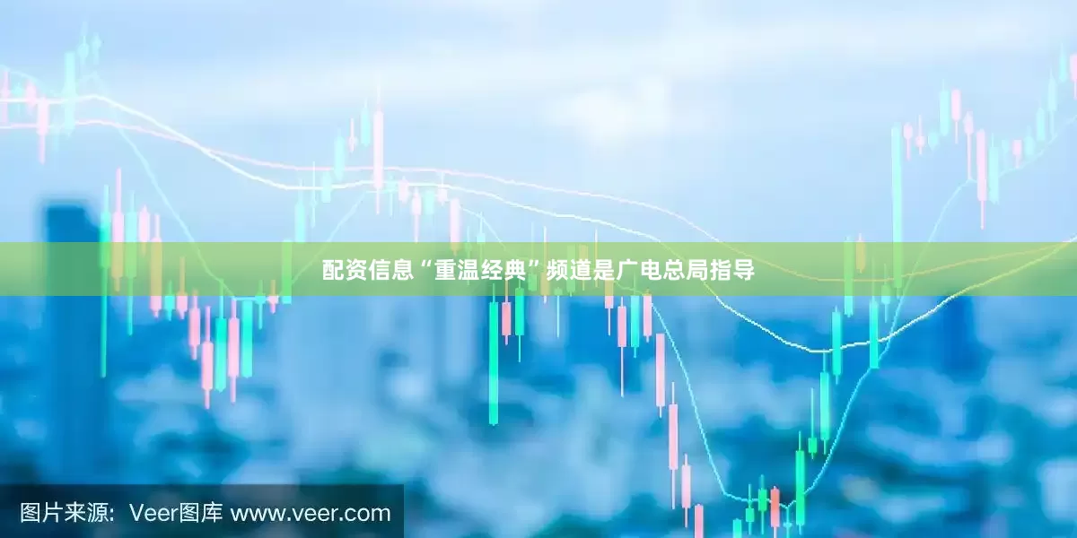 配资信息“重温经典”频道是广电总局指导