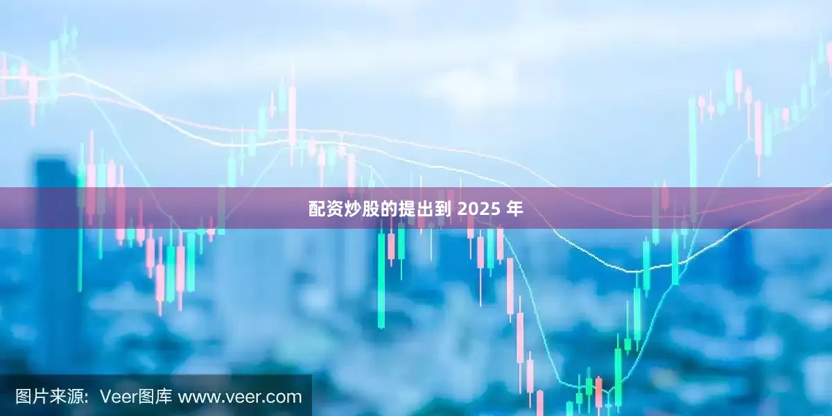 配资炒股的提出到 2025 年