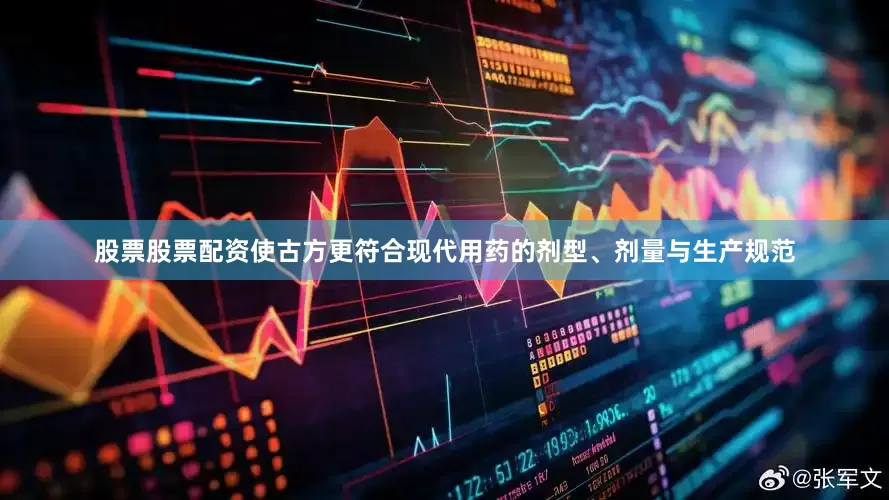 股票股票配资使古方更符合现代用药的剂型、剂量与生产规范