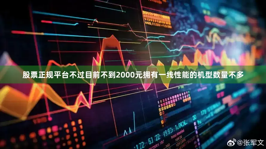 股票正规平台不过目前不到2000元拥有一线性能的机型数量不多