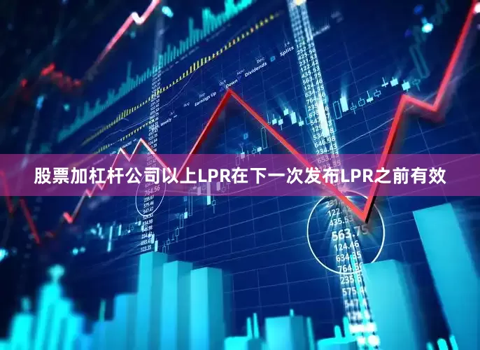 股票加杠杆公司以上LPR在下一次发布LPR之前有效